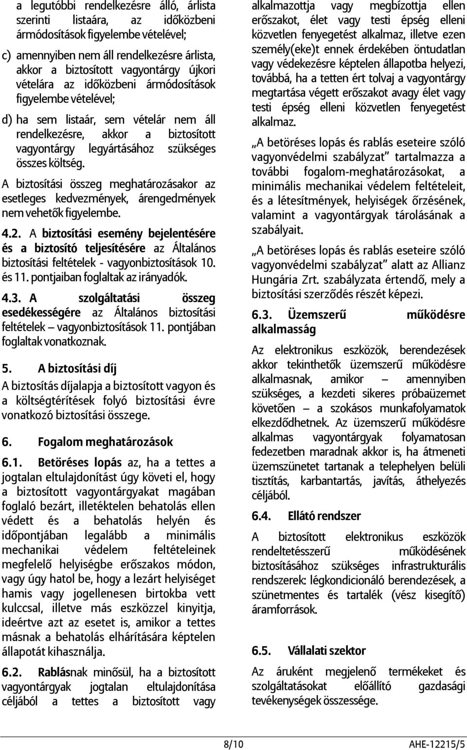 A biztosítási összeg meghatározásakor az esetleges kedvezmények, árengedmények nem vehetők figyelembe. 4.2.