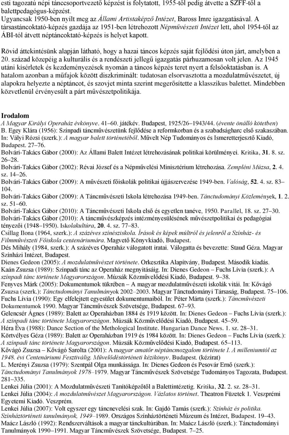 A társastáncoktató-képzés gazdája az 1951-ben létrehozott Népművészeti Intézet lett, ahol 1954-től az ÁBI-tól átvett néptáncoktató-képzés is helyet kapott.