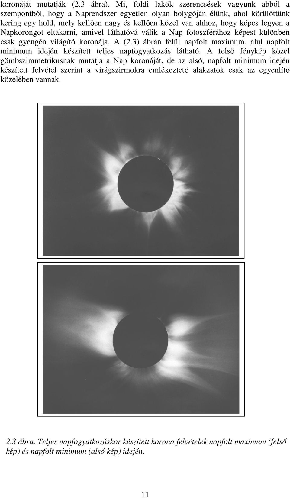képes legyen a Napkorongot eltakarni, amivel láthatóvá válik a Nap fotoszférához képest különben csak gyengén világító koronája. A (2.