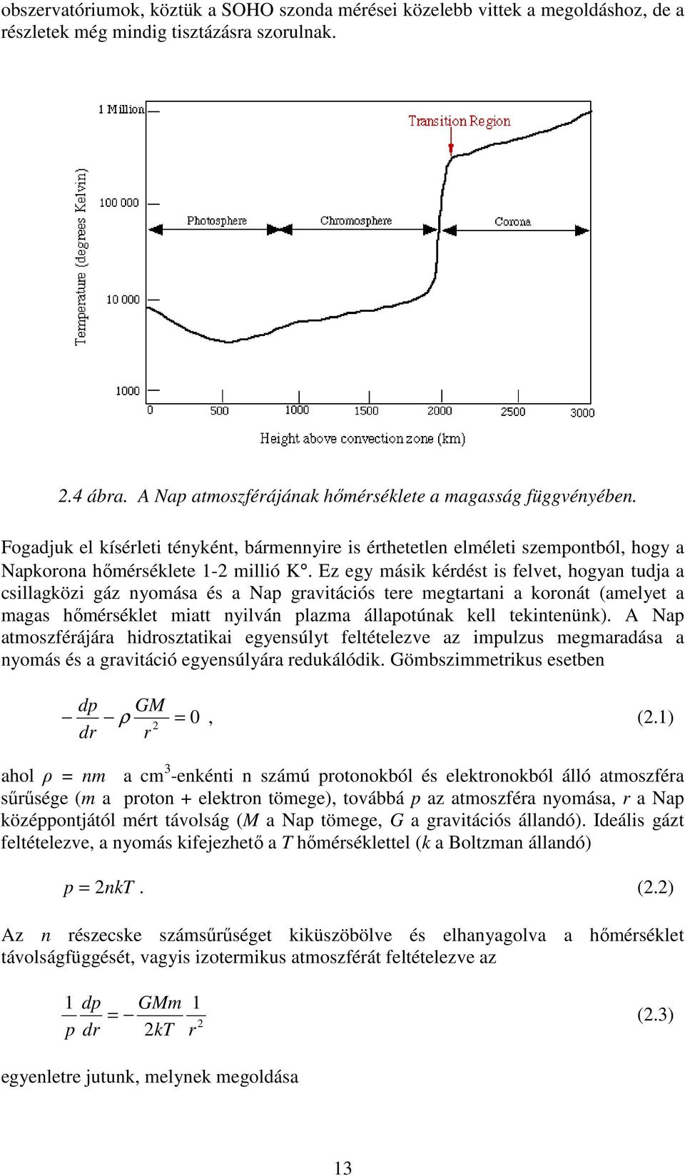 Ez egy másik kérdést is felvet, hogyan tudja a csillagközi gáz nyomása és a Nap gravitációs tere megtartani a koronát (amelyet a magas hőmérséklet miatt nyilván plazma állapotúnak kell tekintenünk).