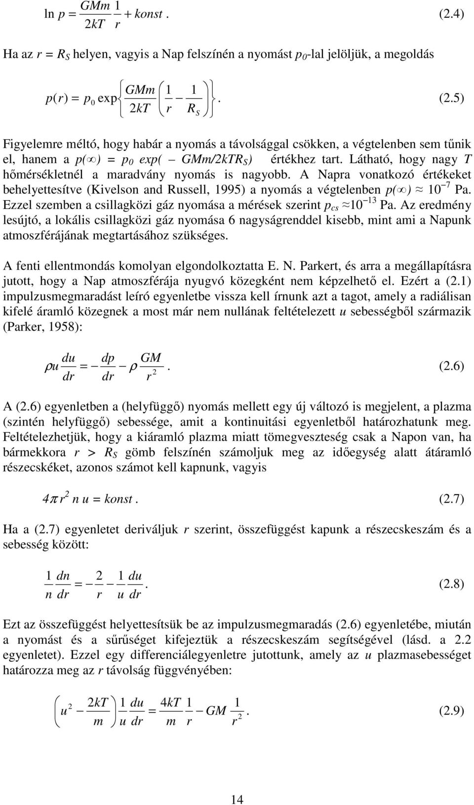 Ezzel szemben a csillagközi gáz nyomása a mérések szerint p cs 10 13 Pa.