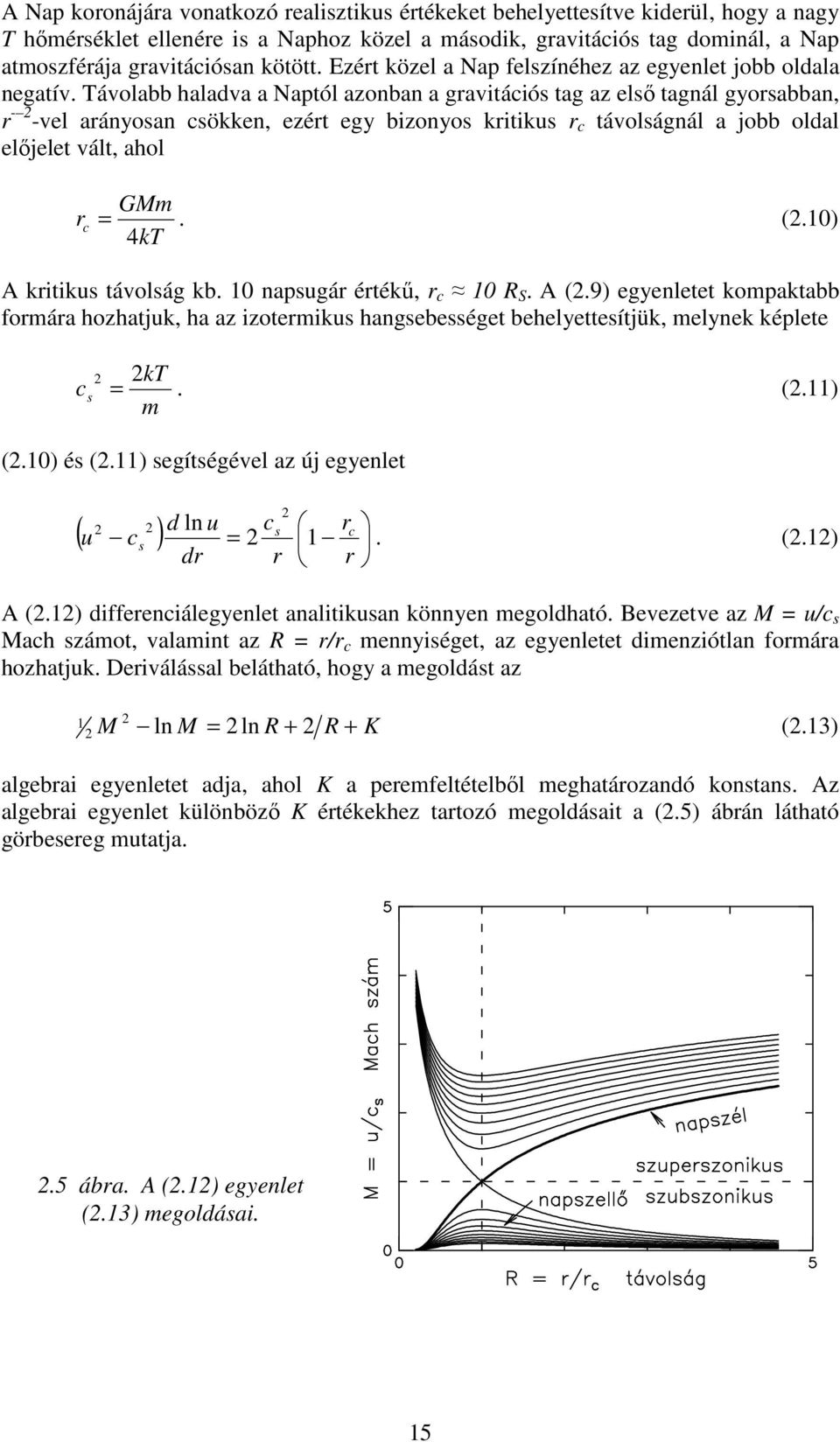 Távolabb haladva a Naptól azonban a gravitációs tag az első tagnál gyorsabban, r - 2 -vel arányosan csökken, ezért egy bizonyos kritikus r c távolságnál a jobb oldal előjelet vált, ahol GMm r c =. (2.