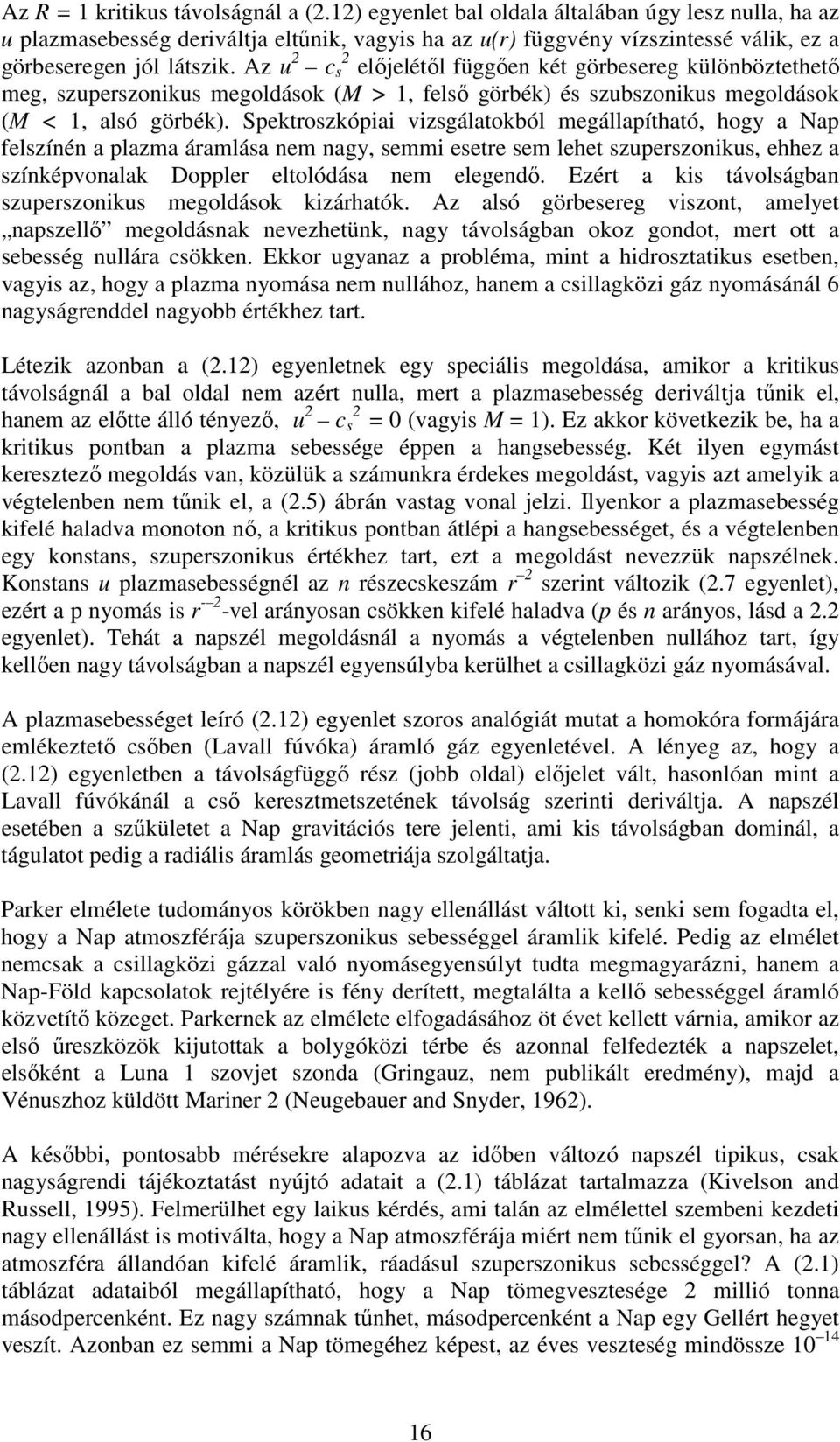 Az u 2 c s 2 előjelétől függően két görbesereg különböztethető meg, szuperszonikus megoldások (M > 1, felső görbék) és szubszonikus megoldások (M < 1, alsó görbék).