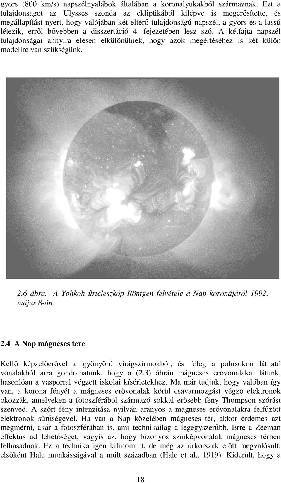 disszertáció 4. fejezetében lesz szó. A kétfajta napszél tulajdonságai annyira élesen elkülönülnek, hogy azok megértéséhez is két külön modellre van szükségünk. 2.6 ábra.
