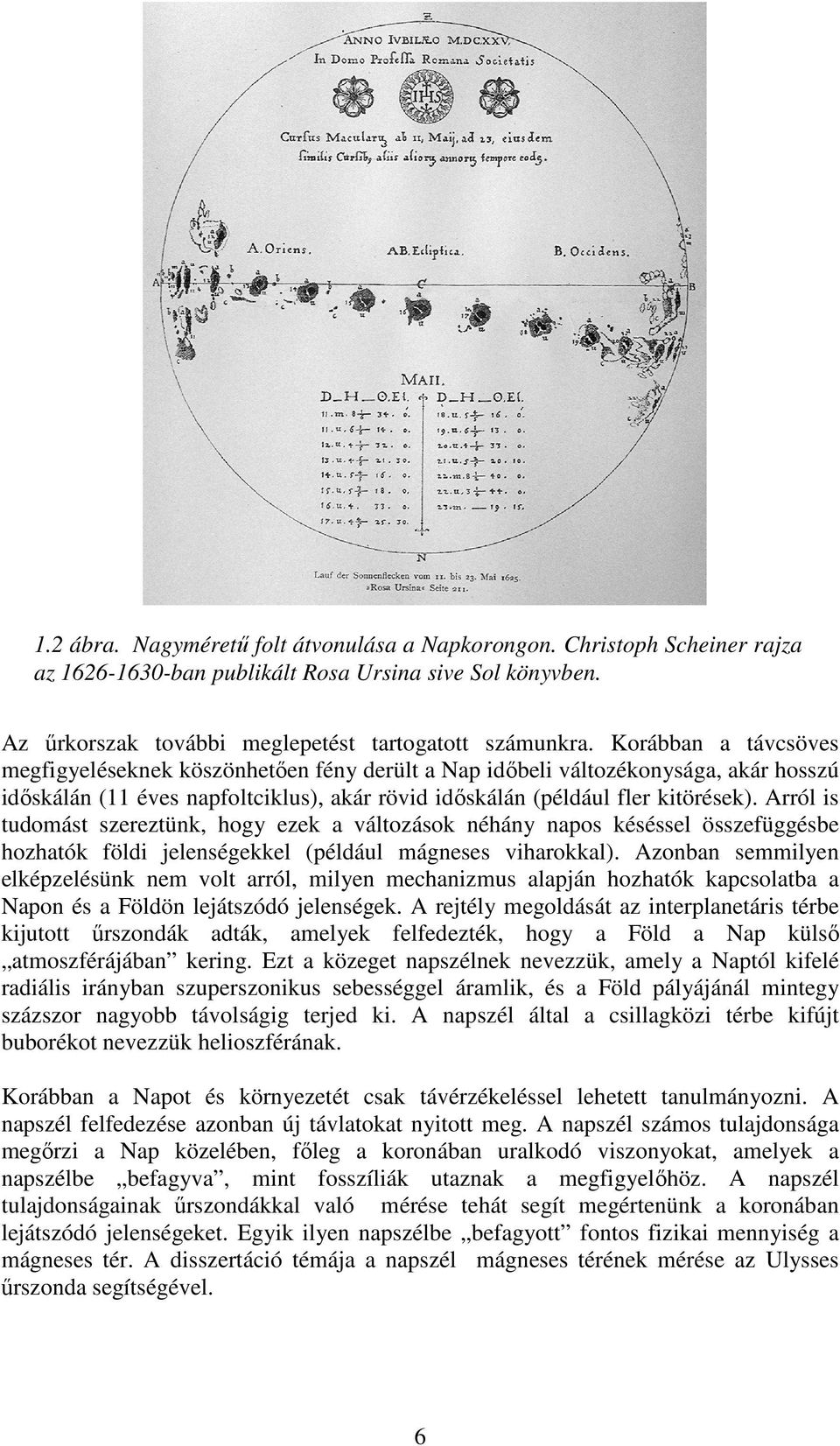 Arról is tudomást szereztünk, hogy ezek a változások néhány napos késéssel összefüggésbe hozhatók földi jelenségekkel (például mágneses viharokkal).