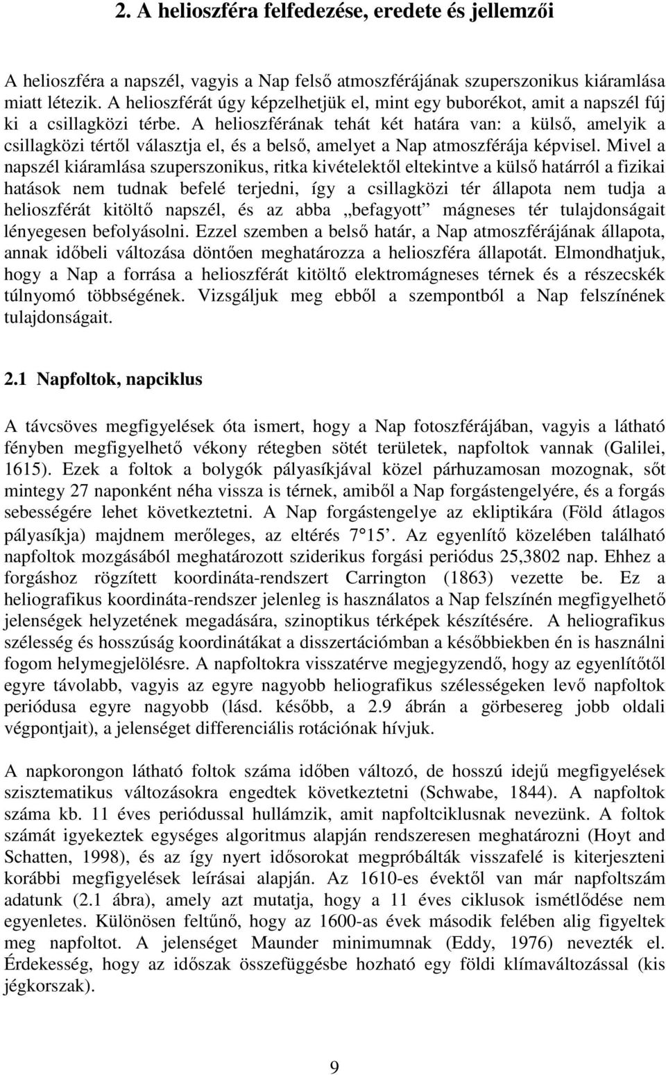 A helioszférának tehát két határa van: a külső, amelyik a csillagközi tértől választja el, és a belső, amelyet a Nap atmoszférája képvisel.