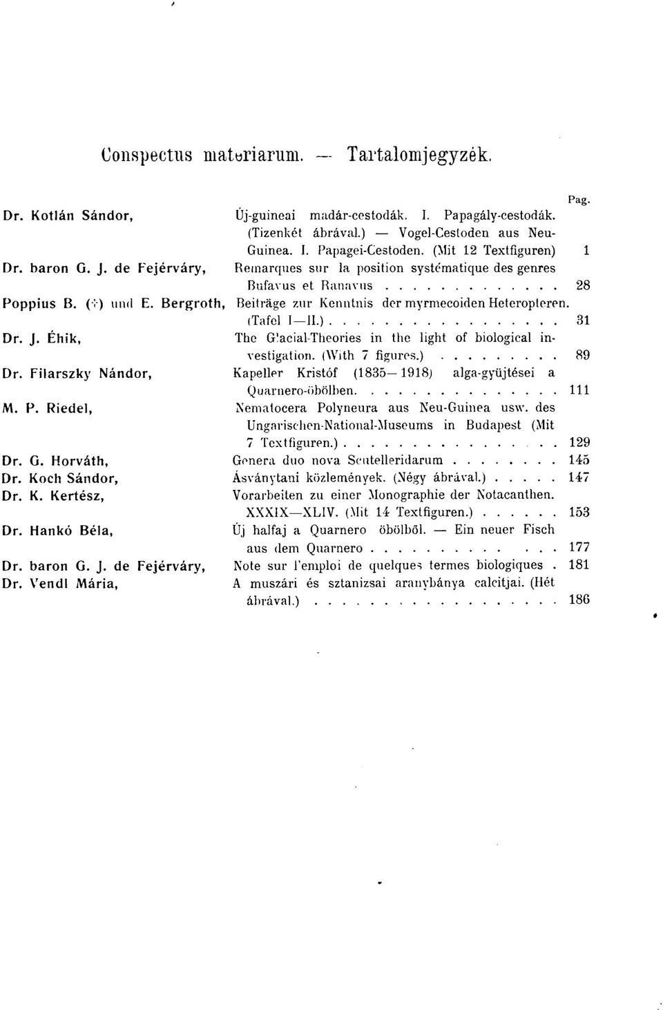 Bergroth, Beiträge zur Kenntnis der myrmecoiden Heteropteren. (Tafel I II.) 31 Dr. J. Éhik, The G'acial-Theories in the light of biological investigation. (With 7 figures.) 89 Dr.