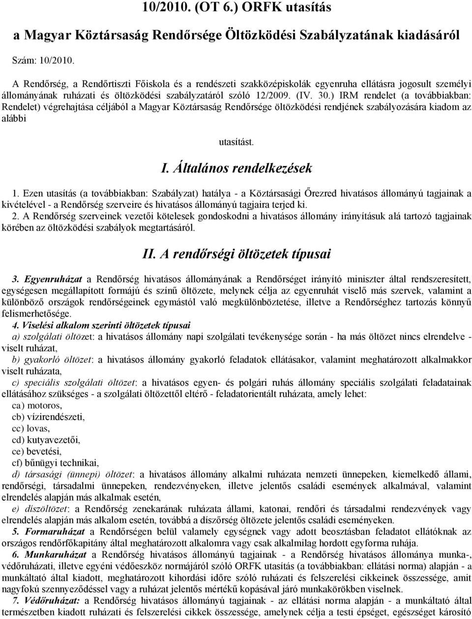 ) IRM rendelet (a továbbiakban: Rendelet) végrehajtása céljából a Magyar Köztársaság Rendőrsége öltözködési rendjének szabályozására kiadom az alábbi utasítást. I. Általános rendelkezések 1.