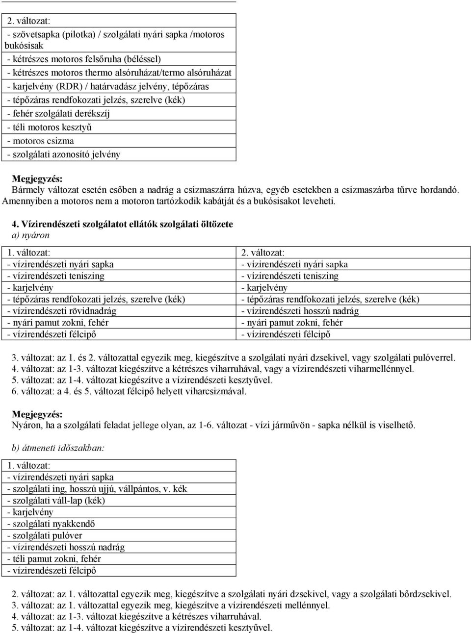 a csizmaszárra húzva, egyéb esetekben a csizmaszárba tűrve hordandó. Amennyiben a motoros nem a motoron tartózkodik kabátját és a bukósisakot leveheti. 4.