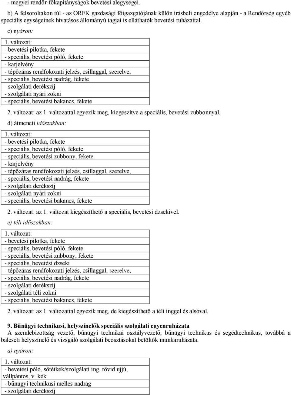 c) nyáron: - bevetési pilotka, fekete - speciális, bevetési póló, fekete - karjelvény - tépőzáras rendfokozati jelzés, csillaggal, szerelve, - speciális, bevetési nadrág, fekete - szolgálati