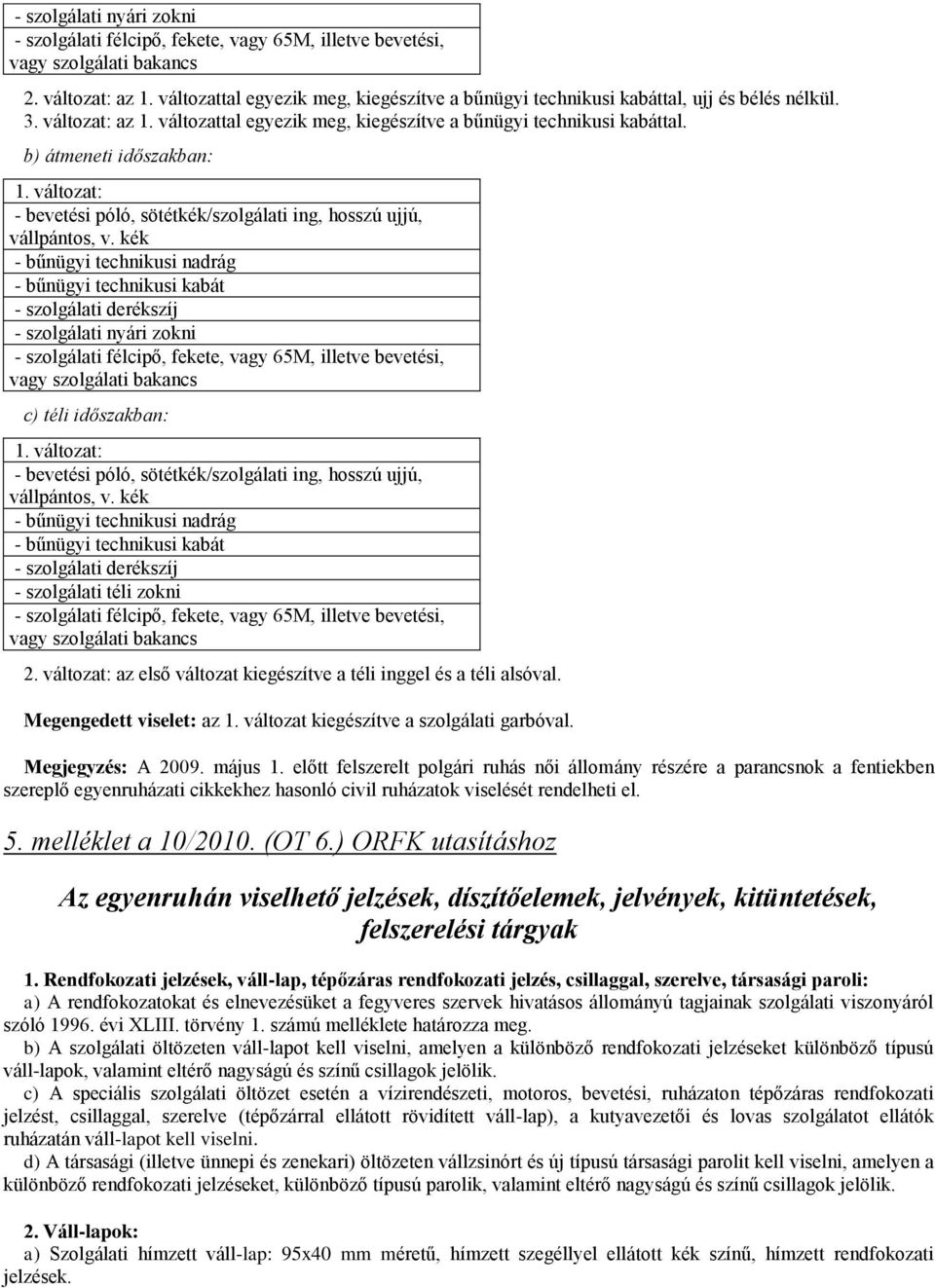 b) átmeneti időszakban: - bevetési póló, sötétkék/szolgálati ing, hosszú ujjú, vállpántos, v.