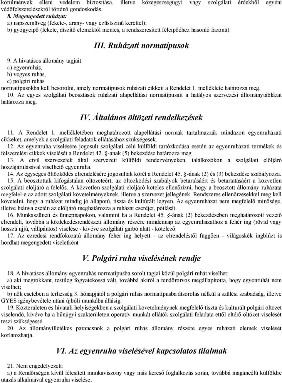 Ruházati normatípusok 9. A hivatásos állomány tagjait: a) egyenruhás, b) vegyes ruhás, c) polgári ruhás normatípusokba kell besorolni, amely normatípusok ruházati cikkeit a Rendelet 1.