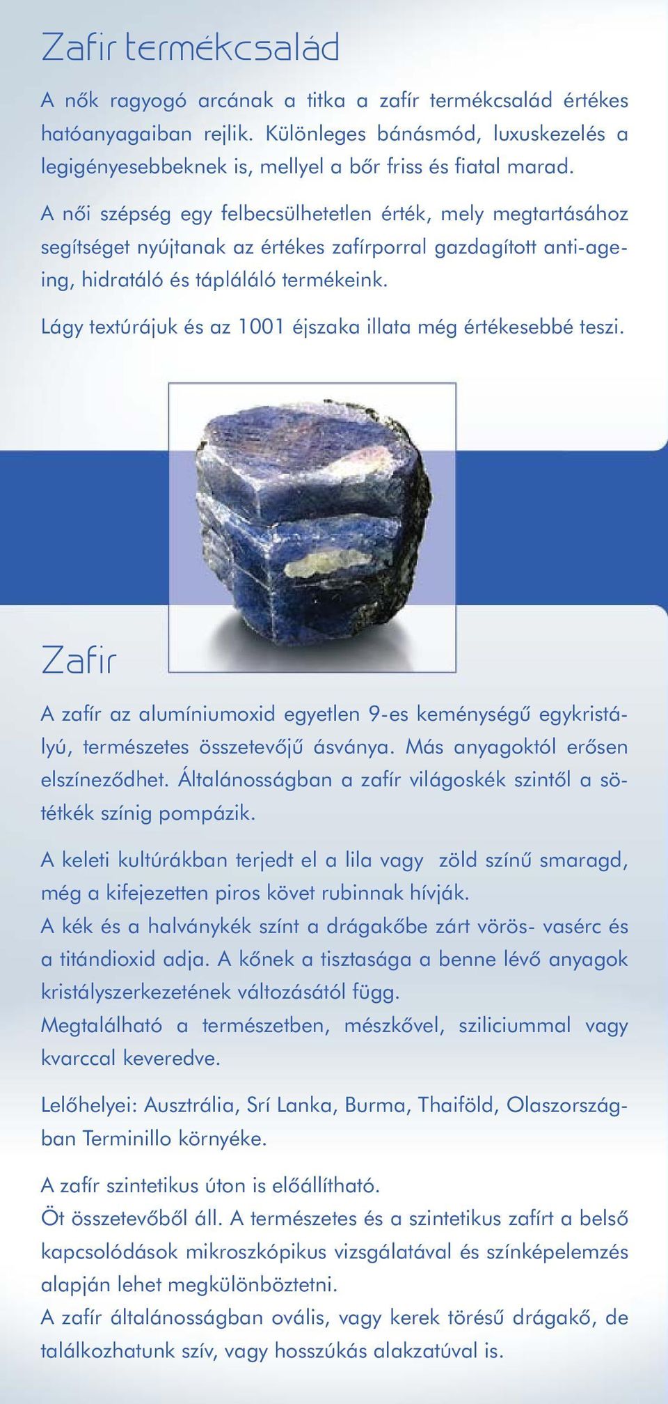 Lágy textúrájuk és az 1001 éjszaka illata még értékesebbé teszi. Zafir A zafír az alumíniumoxid egyetlen 9-es keménységû egykristályú, természetes összetevôjû ásványa.
