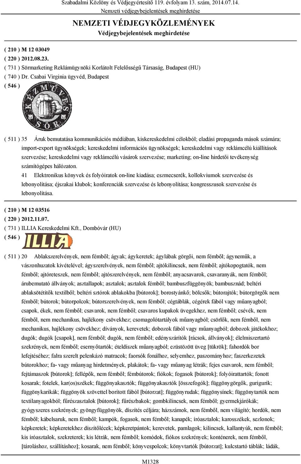 Csabai Virginia ügyvéd, Budapest ( 511 ) 35 Áruk bemutatása kommunikációs médiában, kiskereskedelmi célokból; eladási propaganda mások számára; import-export ügynökségek; kereskedelmi információs