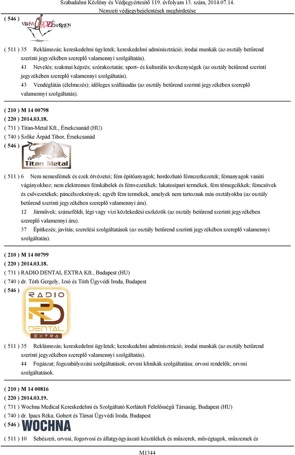 ( 511 ) 35 Reklámozás; kereskedelmi ügyletek; kereskedelmi adminisztráció; irodai munkák (az osztály betűrend szerinti 41 Nevelés; szakmai képzés; szórakoztatás; sport- és kulturális tevékenységek