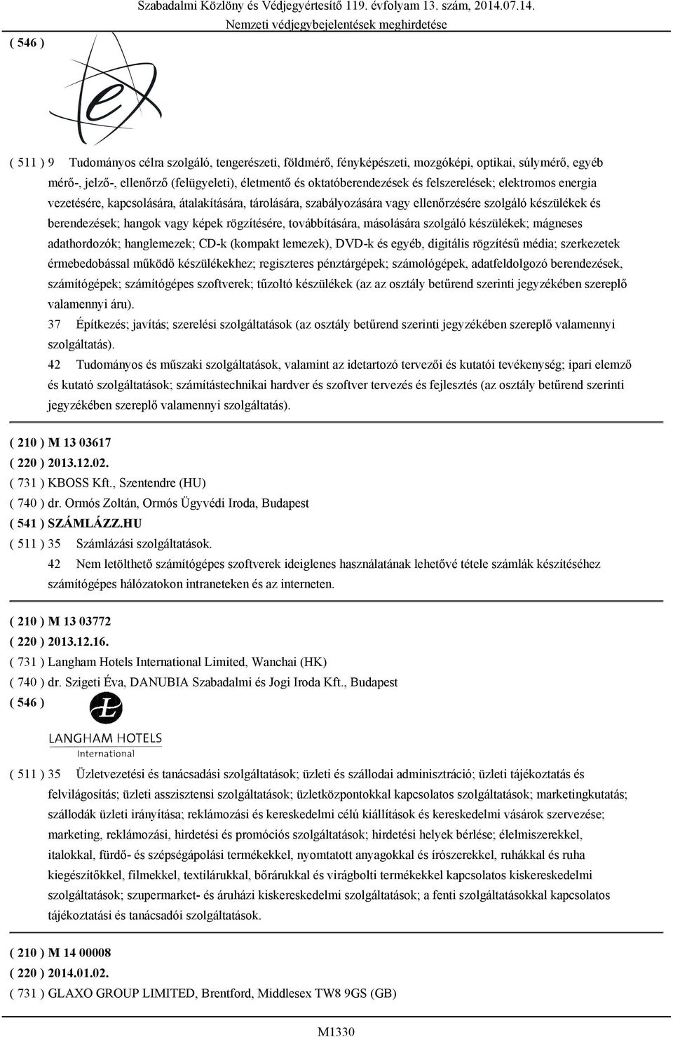 ( 511 ) 9 Tudományos célra szolgáló, tengerészeti, földmérő, fényképészeti, mozgóképi, optikai, súlymérő, egyéb mérő-, jelző-, ellenőrző (felügyeleti), életmentő és oktatóberendezések és