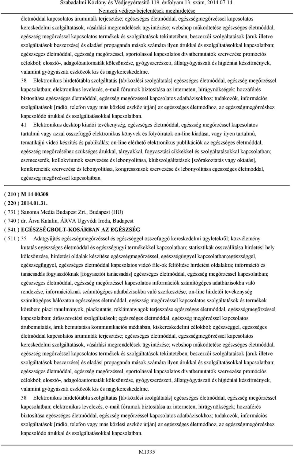 árukkal és szolgáltatásokkal kapcsolatban; egészséges életmóddal, egészség megőrzéssel, sportolással kapcsolatos divatbemutatók szervezése promóciós célokból; elosztó-, adagolóautomaták kölcsönzése,