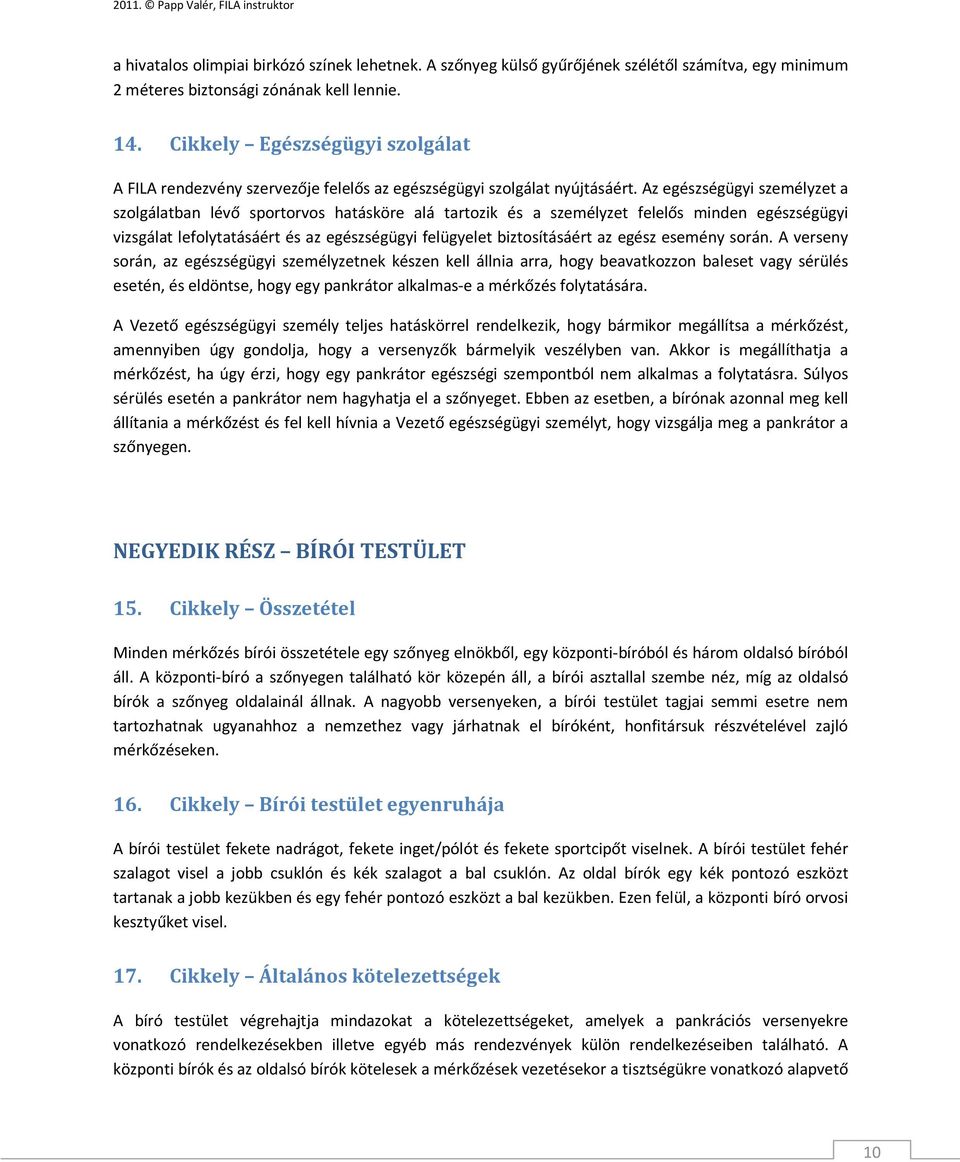 Az egészségügyi személyzet a szolgálatban lévő sportorvos hatásköre alá tartozik és a személyzet felelős minden egészségügyi vizsgálat lefolytatásáért és az egészségügyi felügyelet biztosításáért az