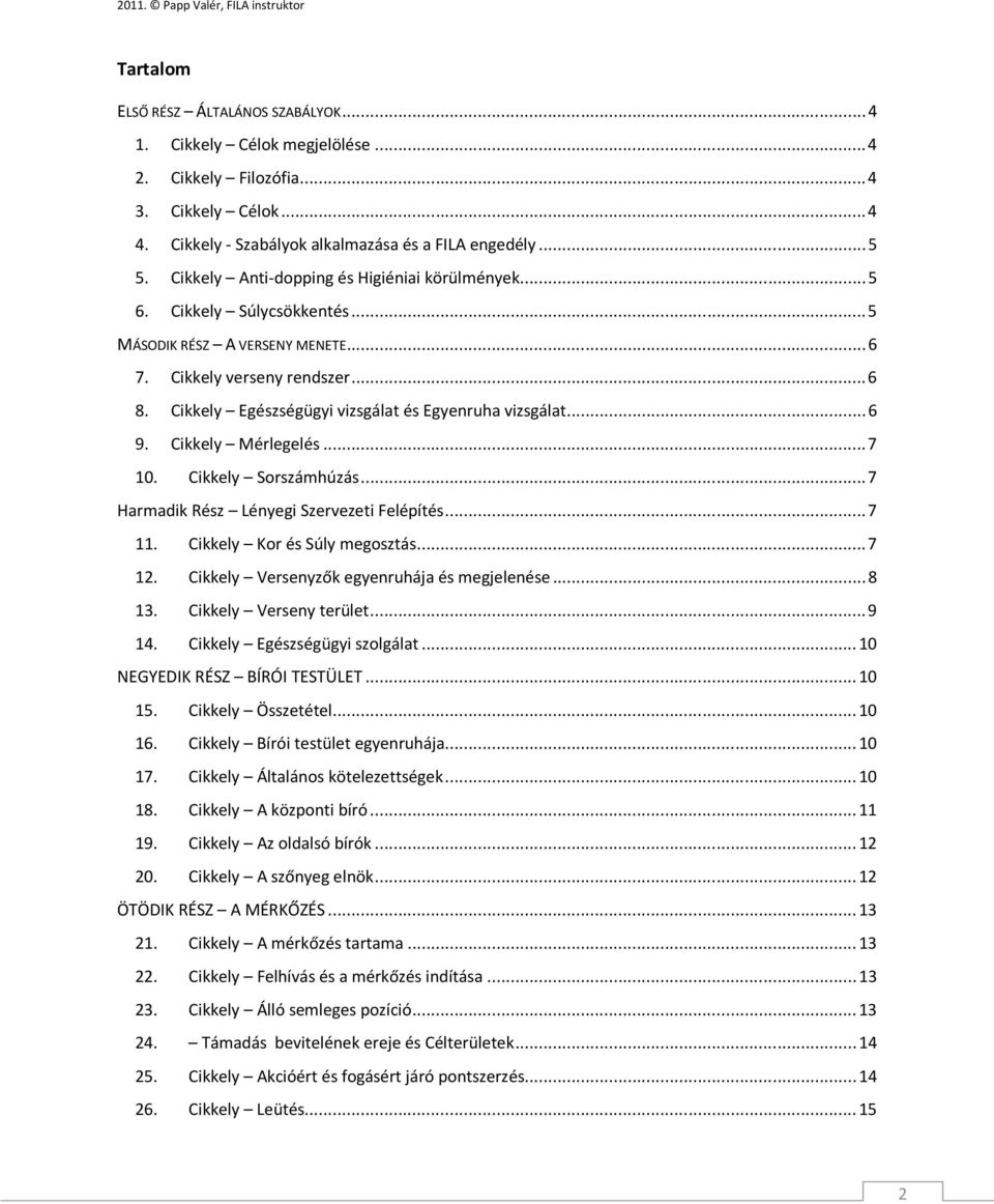 Cikkely Egészségügyi vizsgálat és Egyenruha vizsgálat...6 9. Cikkely Mérlegelés...7 10. Cikkely Sorszámhúzás...7 Harmadik Rész Lényegi Szervezeti Felépítés...7 11. Cikkely Kor és Súly megosztás...7 12.
