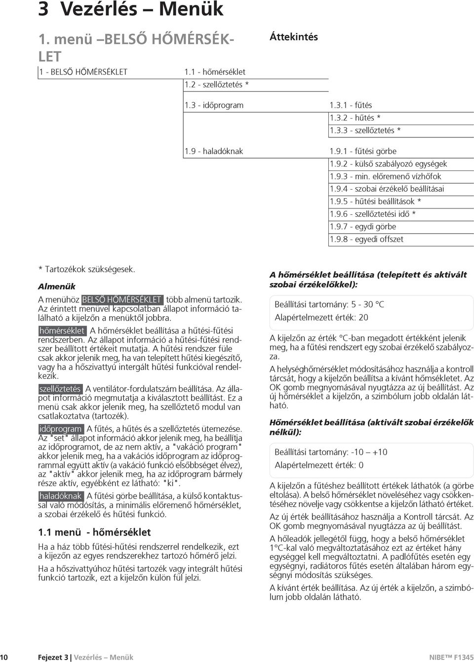 9.8 - egyedi offszet * Tartozékok szükségesek. Almenük A menühöz BELSÕ HÕMÉRSÉKLET több almenü tartozik. Az érintett menüvel kapcsolatban állapot információ található a kijelzõn a menüktõl jobbra.