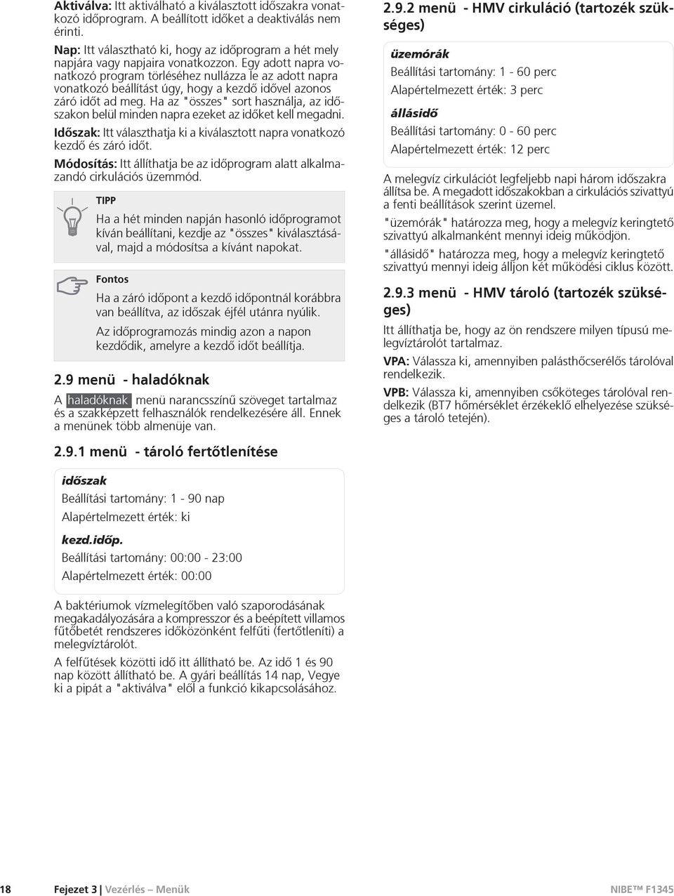 Egy adott napra vonatkozó program törléséhez nullázza le az adott napra vonatkozó beállítást úgy, hogy a kezdõ idõvel azonos záró idõt ad meg.