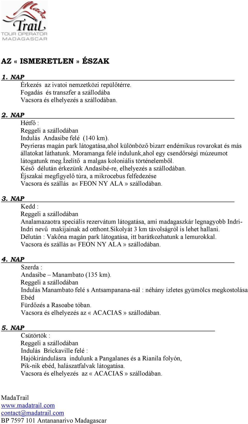 ízelítő a malgas koloniális történelemből. Késő délután érkezünk Andasibé-re, elhelyezés a szállodában.