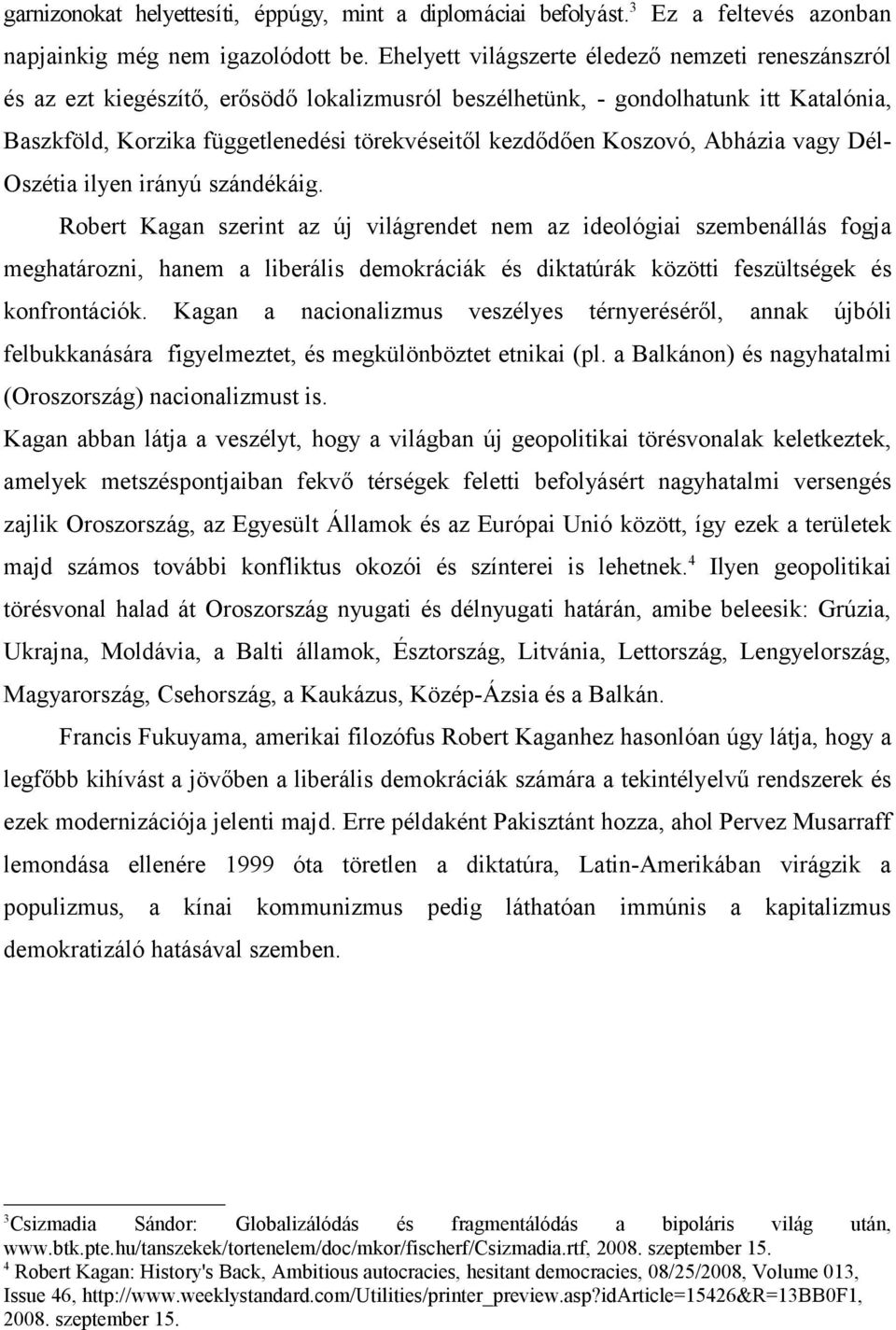 Koszovó, Abházia vagy Dél- Oszétia ilyen irányú szándékáig.