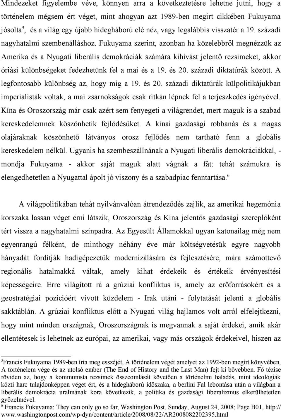 Fukuyama szerint, azonban ha közelebbről megnézzük az Amerika és a Nyugati liberális demokráciák számára kihívást jelentő rezsimeket, akkor óriási különbségeket fedezhetünk fel a mai és a 19. és 20.