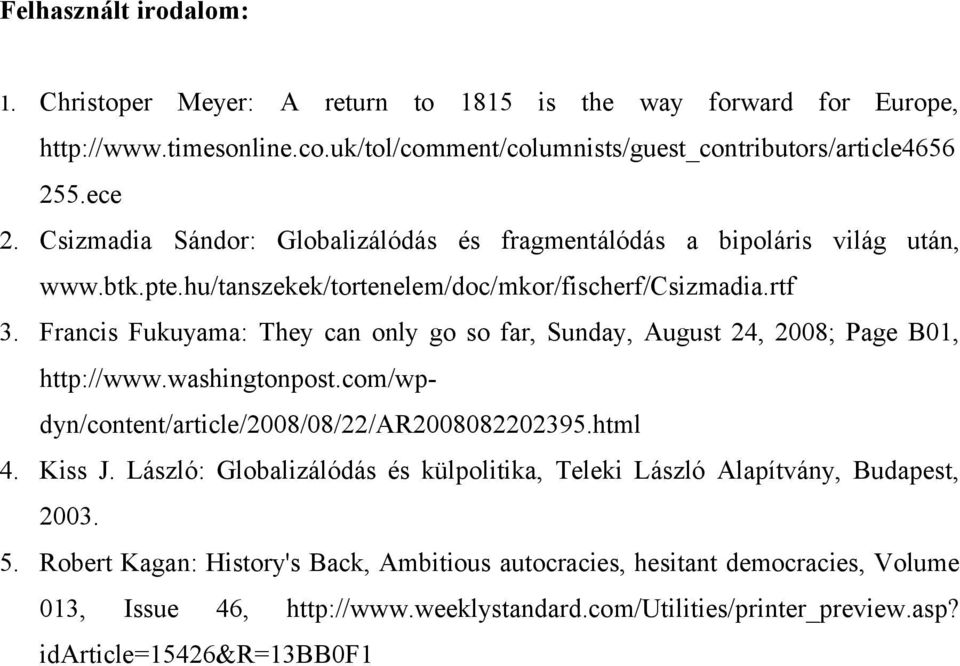 Francis Fukuyama: They can only go so far, Sunday, August 24, 2008; Page B01, http://www.washingtonpost.com/wpdyn/content/article/2008/08/22/ar2008082202395.html 4. Kiss J.