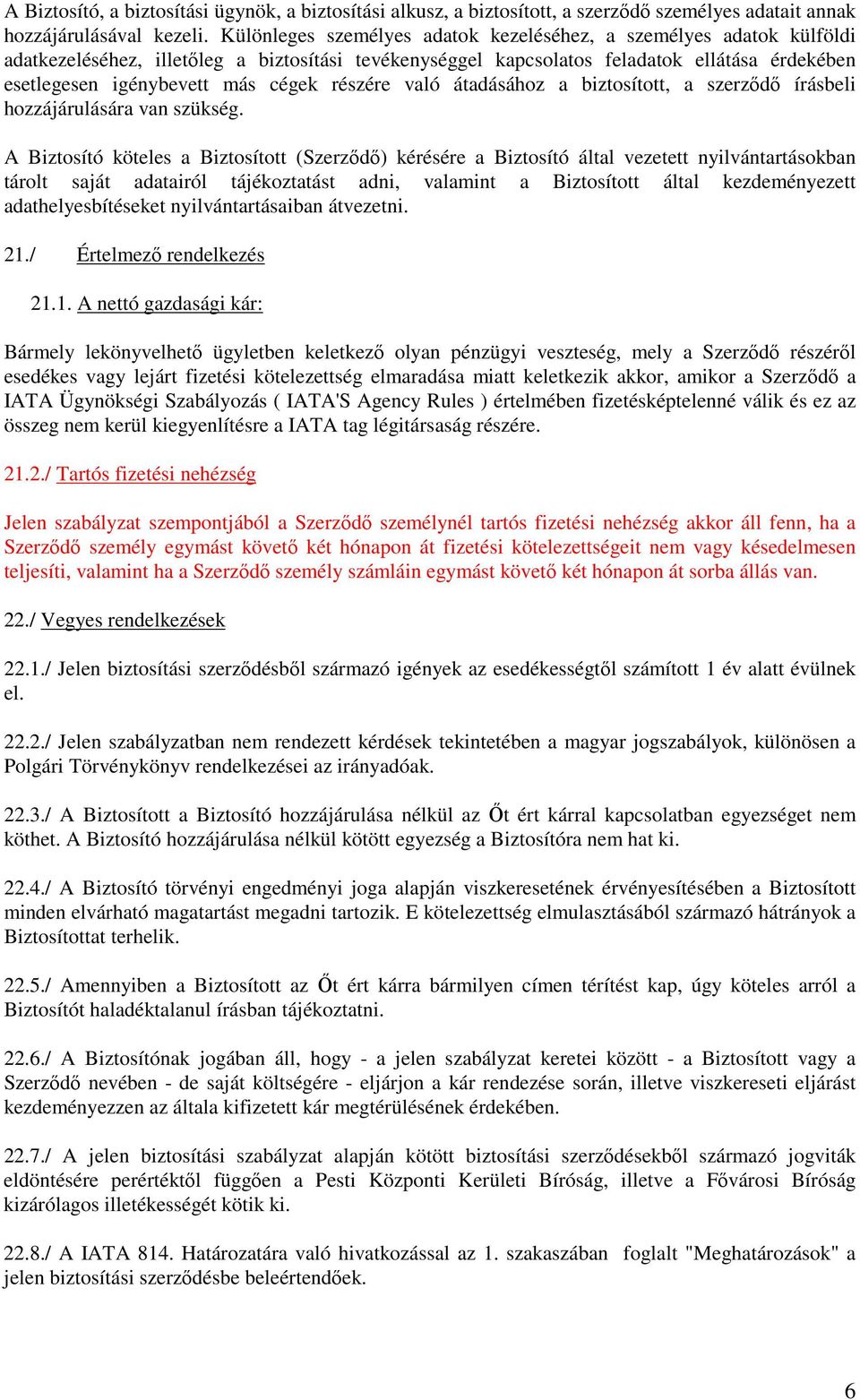 részére való átadásához a biztosított, a szerzıdı írásbeli hozzájárulására van szükség.