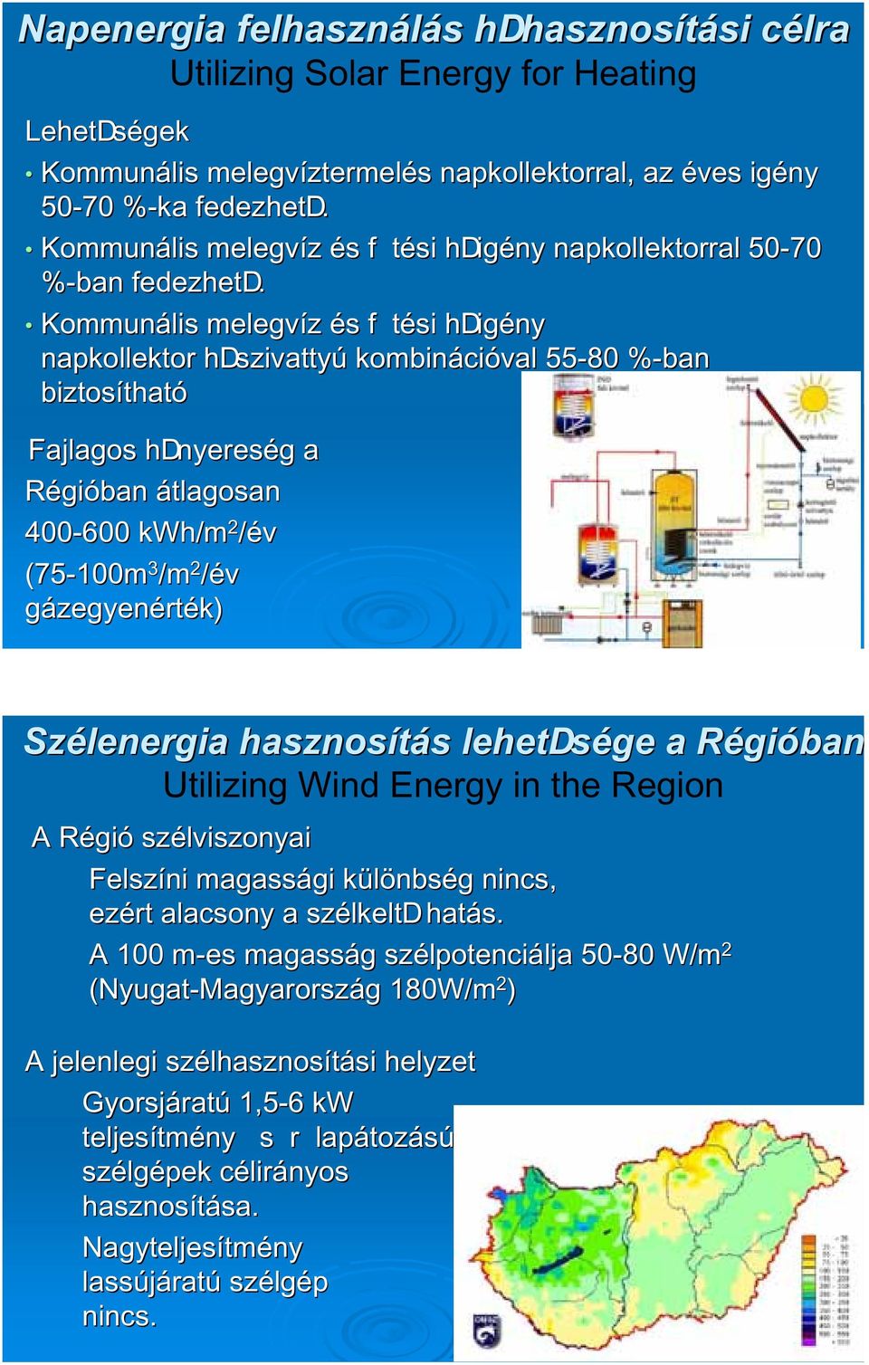 Kommunális melegvíz és f tési hdigény napkollektor hdszivattyú kombinációval 55-80 %-ban% biztosítható Fajlagos hdnyereség a Régióban átlagosan 400-600 kwh/m 2 /év (75-100m 3 /m 2 /év gázegyenérték)