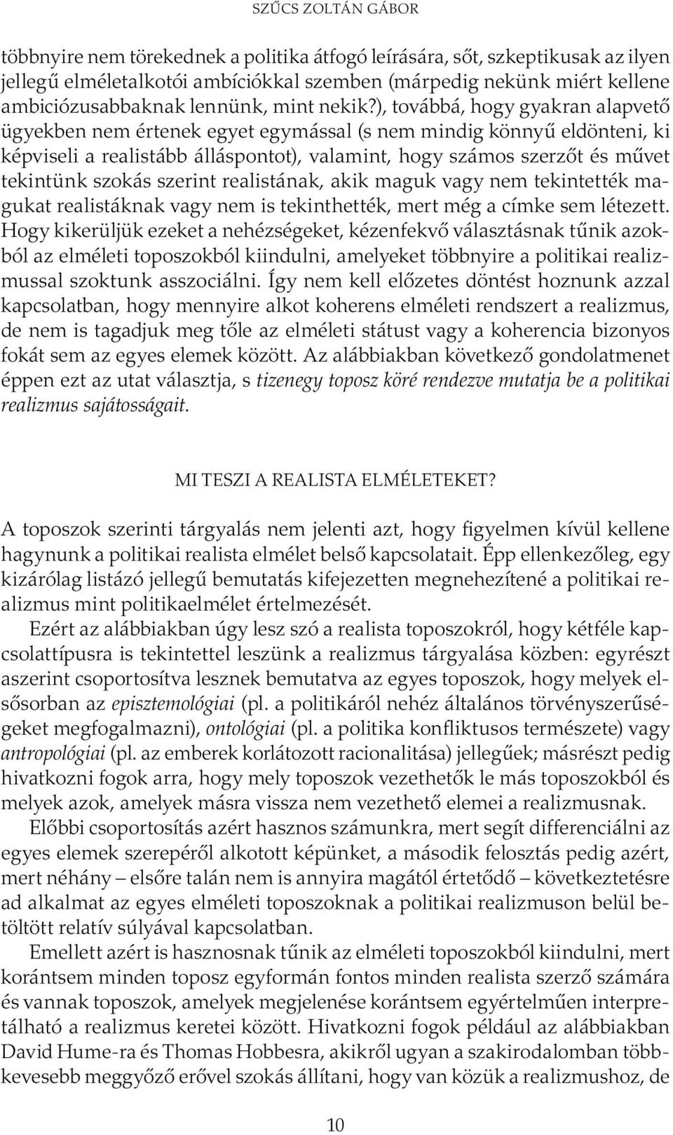 ), továbbá, hogy gyakran alapvető ügyekben nem értenek egyet egymással (s nem mindig könnyű eldönteni, ki képviseli a realistább álláspontot), valamint, hogy számos szerzőt és művet tekintünk szokás