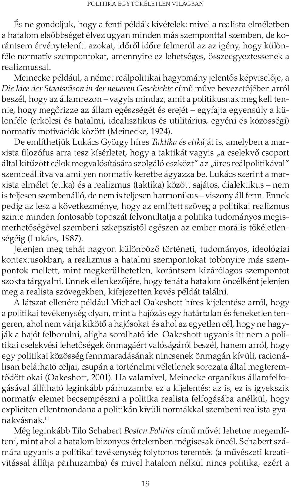 Meinecke például, a német reálpolitikai hagyomány jelentős képviselője, a Die Idee der Staatsräson in der neueren Geschichte című műve bevezetőjében arról beszél, hogy az államrezon vagyis mindaz,