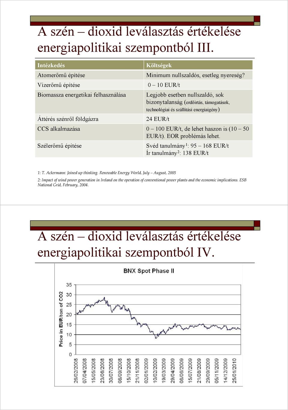 0 10 EUR/t Legjobb esetben nullszaldó, sok bizonytalanság (erdőirtás, támogatások, technológiai és szállítási energiaigény) 24 EUR/t CCS alkalmazása 0 100 EUR/t, de lehet haszon is (10 50 EUR/t).