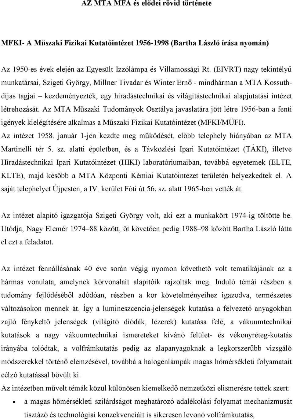 intézet létrehozását. Az MTA Műszaki Tudományok Osztálya javaslatára jött létre 1956-ban a fenti igények kielégítésére alkalmas a Műszaki Fizikai Kutatóintézet (MFKI/MÜFI). Az intézet 1958.