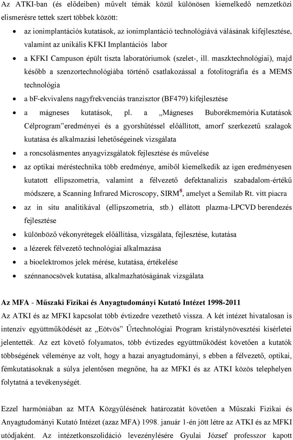 maszktechnológiai), majd később a szenzortechnológiába történő csatlakozással a fotolitográfia és a MEMS technológia a bf-ekvivalens nagyfrekvenciás tranzisztor (BF479) kifejlesztése a mágneses