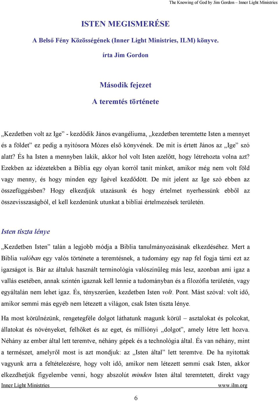 De mit is értett János az Ige szó alatt? És ha Isten a mennyben lakik, akkor hol volt Isten azelőtt, hogy létrehozta volna azt?