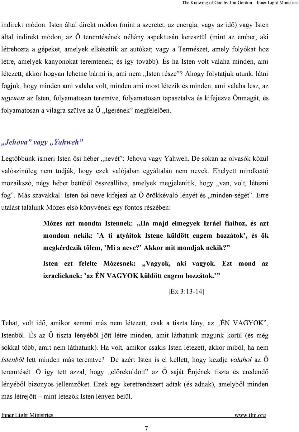 elkészítik az autókat; vagy a Természet, amely folyókat hoz létre, amelyek kanyonokat teremtenek; és így tovább).