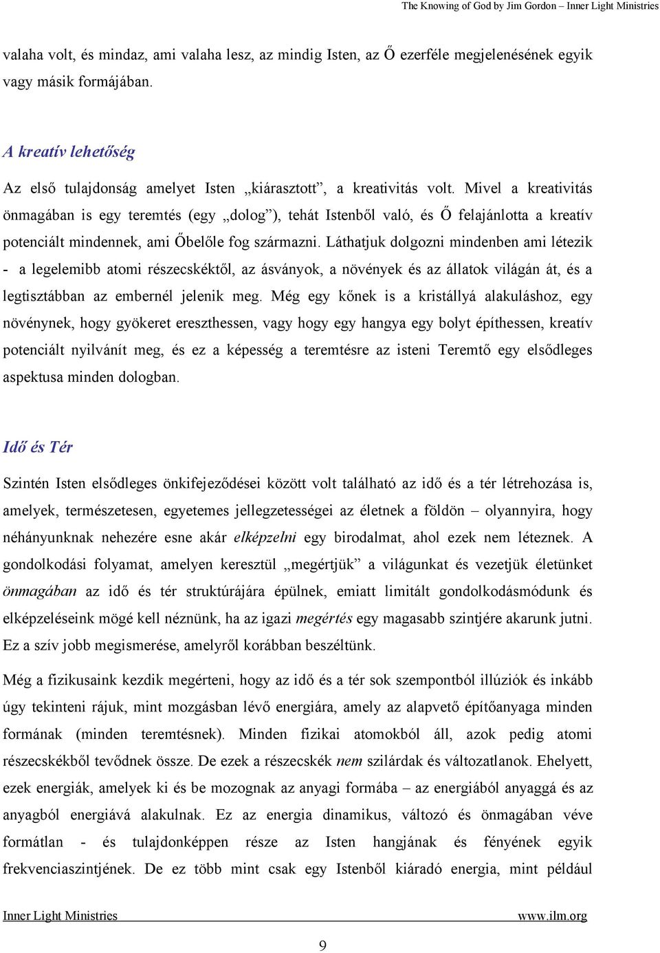 Mivel a kreativitás önmagában is egy teremtés (egy dolog ), tehát Istenből való, és Ő felajánlotta a kreatív potenciált mindennek, ami Őbelőle fog származni.