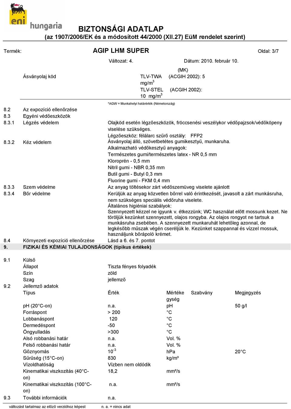 Alkalmazható védőkesztyű anyagok: Természetes gumi/természetes latex - NR 0,5 mm Kloroprén - 0,5 mm Nitril gumi - NBR 0,35 mm Butil gumi - Butyl 0,3 mm Fluorine gumi - FKM 0,4 mm 8.3.3 Szem védelme Az anyag töltésekor zárt védőszemüveg viselete ajánlott 8.