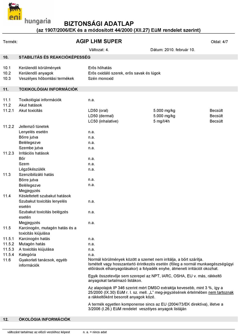 000 mg/kg Becsült LC50 (inhalative) 5 mg/l/4h Becsült 11.2.2 Jellemző tünetek Lenyelés esetén Bőrre jutva Belélegezve Szembe jutva 11.2.3 Irritációs hatások Bőr Szem Légzőkészülék 11.