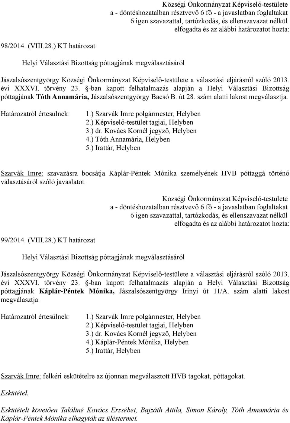 ) Irattár, Helyben Szarvák Imre: szavazásra bocsátja Káplár-Péntek Mónika személyének HVB póttaggá történő választásáról szóló javaslatot. 99/2014. (VIII.28.
