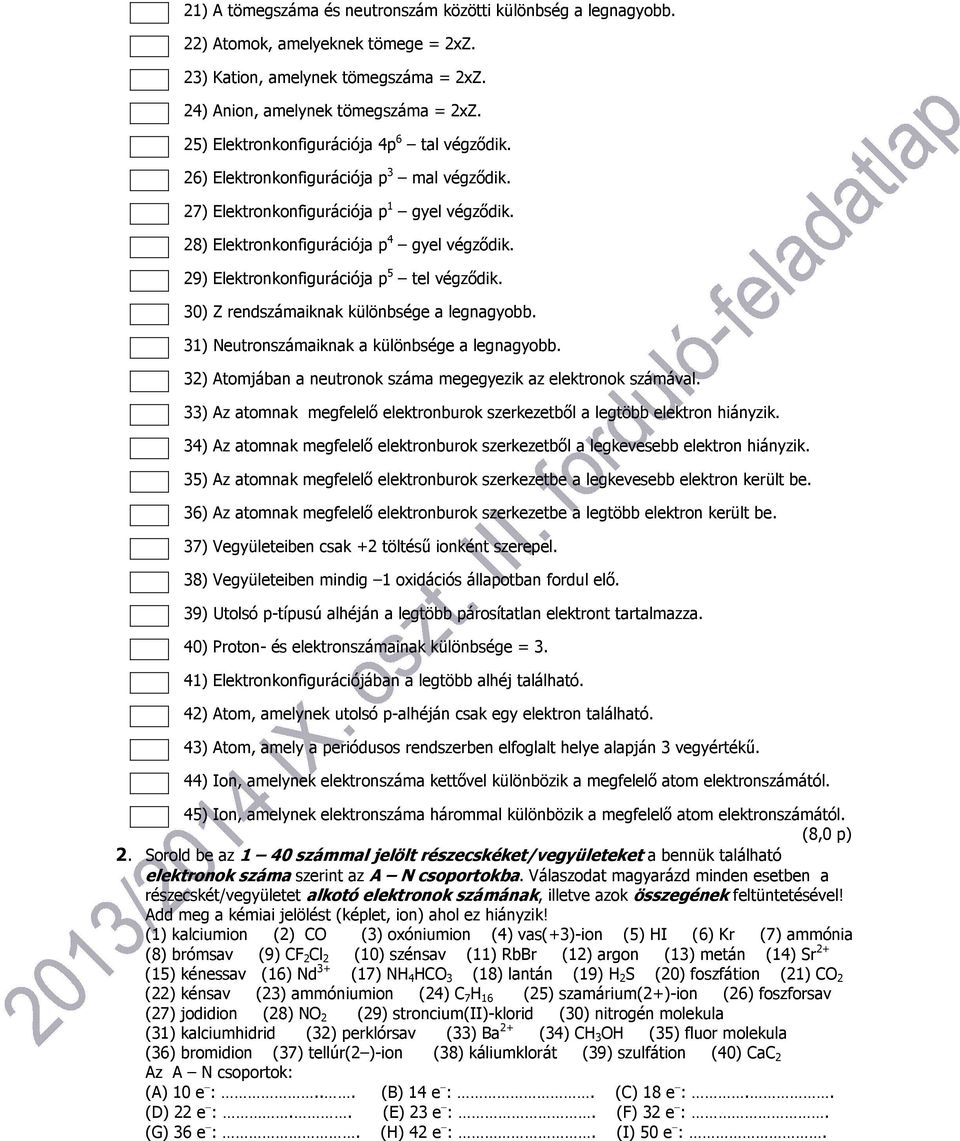 29) Elektronkonfigurációja p 5 tel végződik. 30) Z rendaiknak különbsége a legnagyobb. 31) Neutronaiknak a különbsége a legnagyobb. 32) Atomjában a neutronok a megegyezik az elektronok ával.