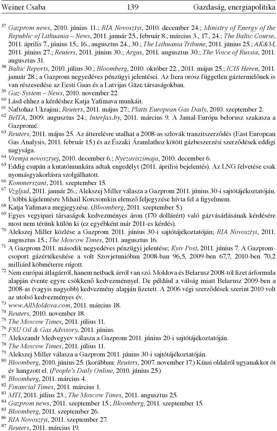 ; Argus, 2011. augusztus 30.; The Voice of Russia, 2011. augusztus 31. 58 Baltic Reports, 2010. július 30.; Bloomberg, 2010. október 22., 2011. május 25.; ICIS Heren, 2011. január 28.