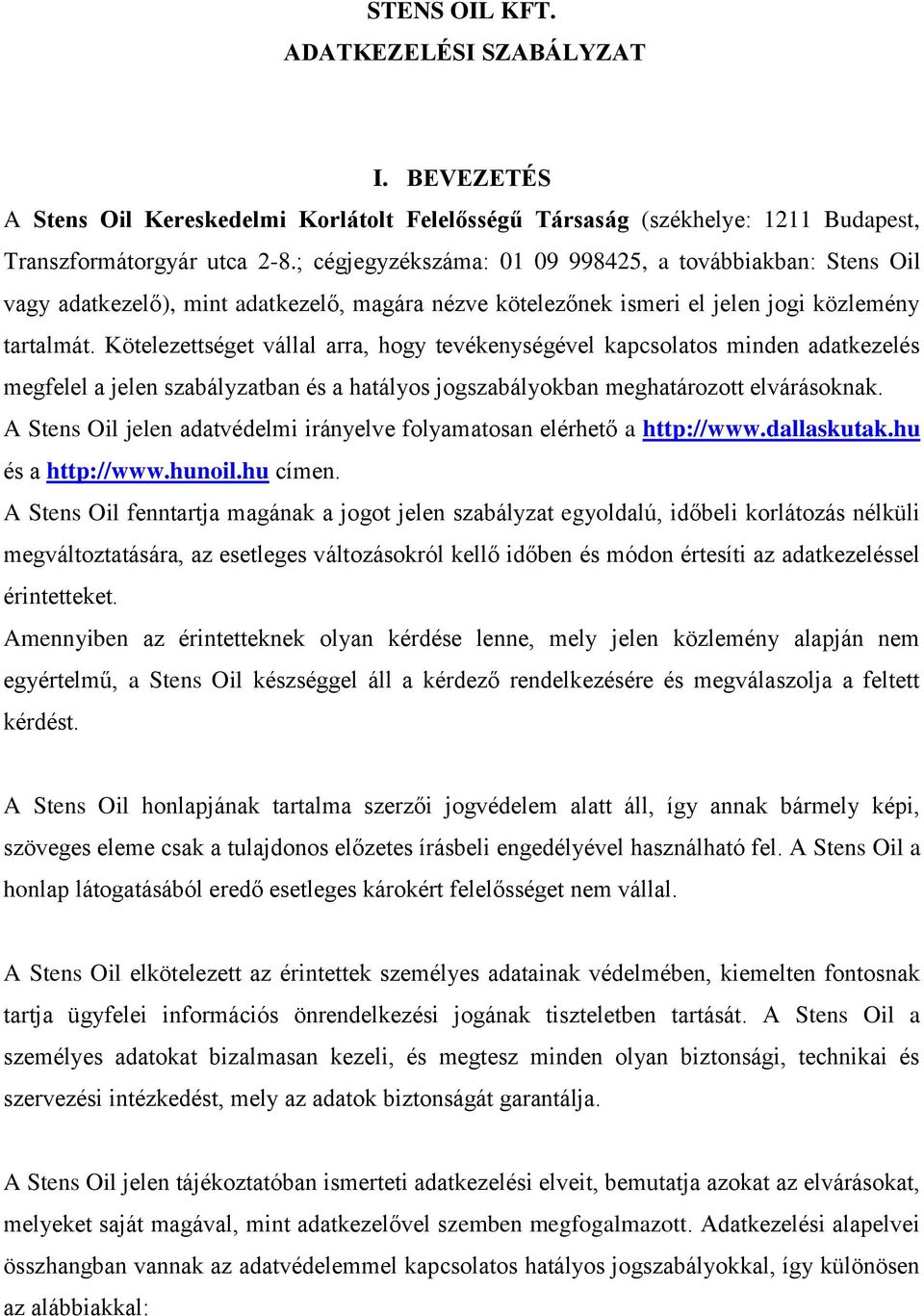 Kötelezettséget vállal arra, hogy tevékenységével kapcsolatos minden adatkezelés megfelel a jelen szabályzatban és a hatályos jogszabályokban meghatározott elvárásoknak.