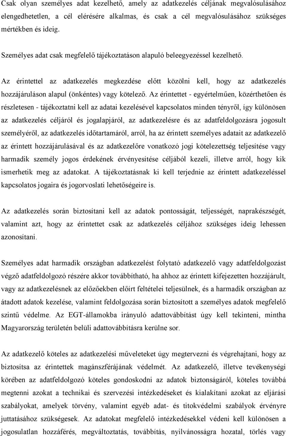 Az érintettel az adatkezelés megkezdése előtt közölni kell, hogy az adatkezelés hozzájáruláson alapul (önkéntes) vagy kötelező.