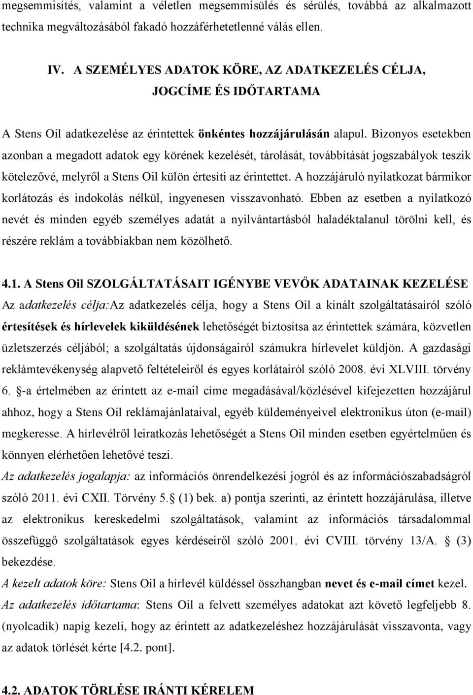 Bizonyos esetekben azonban a megadott adatok egy körének kezelését, tárolását, továbbítását jogszabályok teszik kötelezővé, melyről a Stens Oil külön értesíti az érintettet.