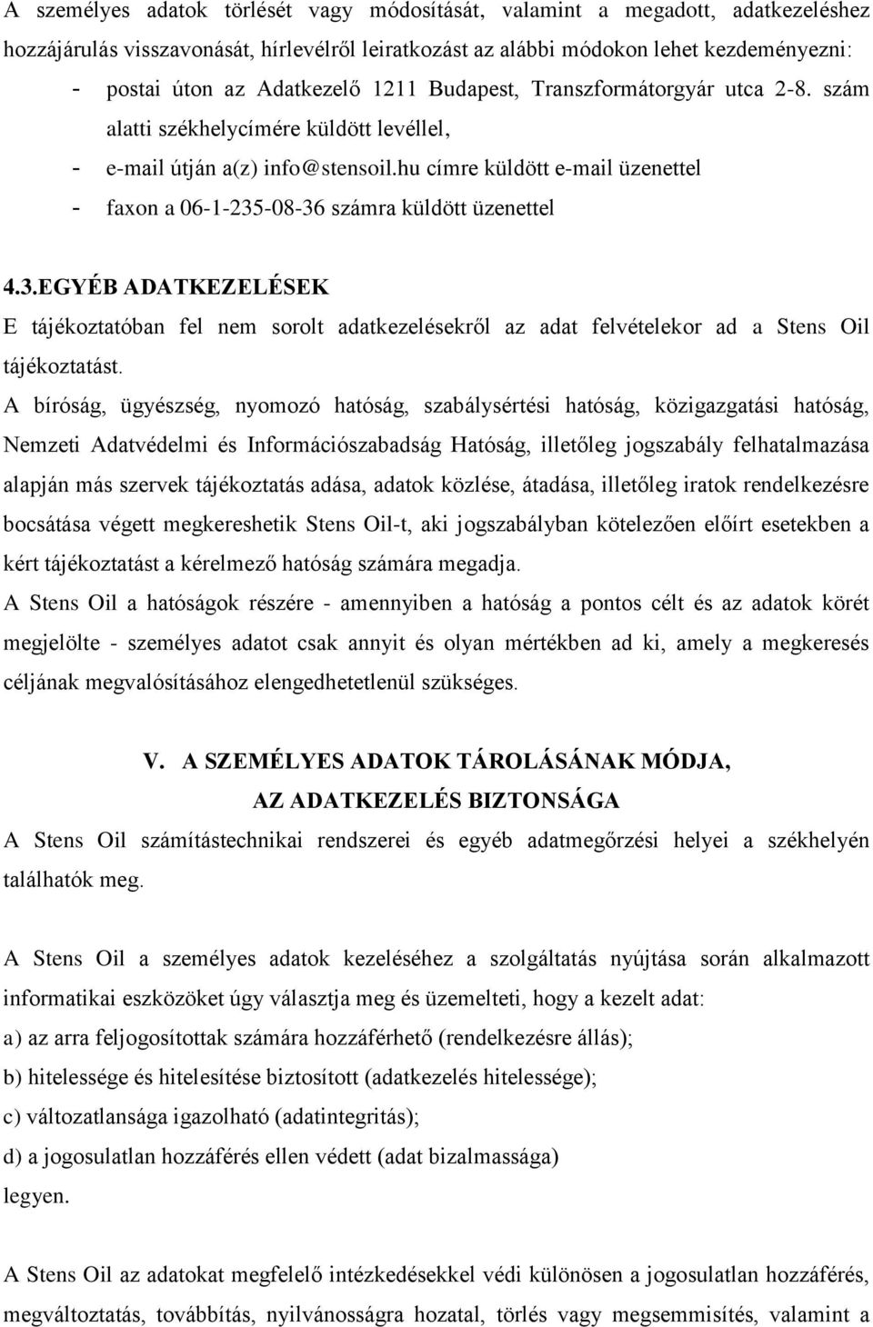 hu címre küldött e-mail üzenettel - faxon a 06-1-235-08-36 számra küldött üzenettel 4.3.EGYÉB ADATKEZELÉSEK E tájékoztatóban fel nem sorolt adatkezelésekről az adat felvételekor ad a Stens Oil tájékoztatást.