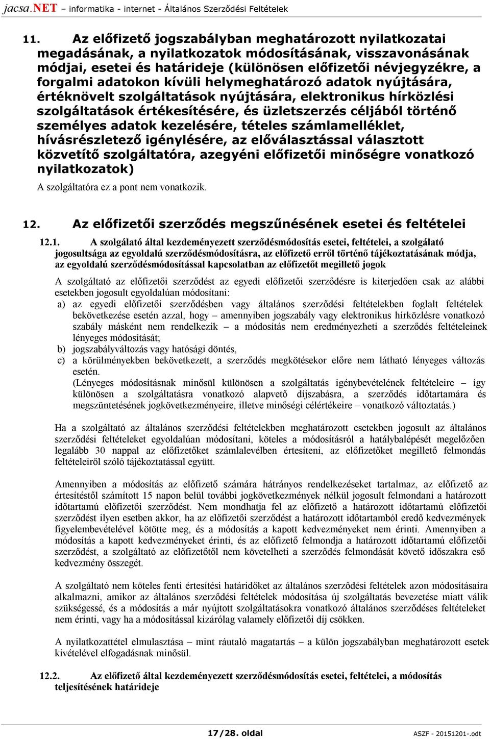 kezelésére, tételes számlamelléklet, hívásrészletező igénylésére, az előválasztással választott közvetítő szolgáltatóra, azegyéni előfizetői minőségre vonatkozó nyilatkozatok) A szolgáltatóra ez a