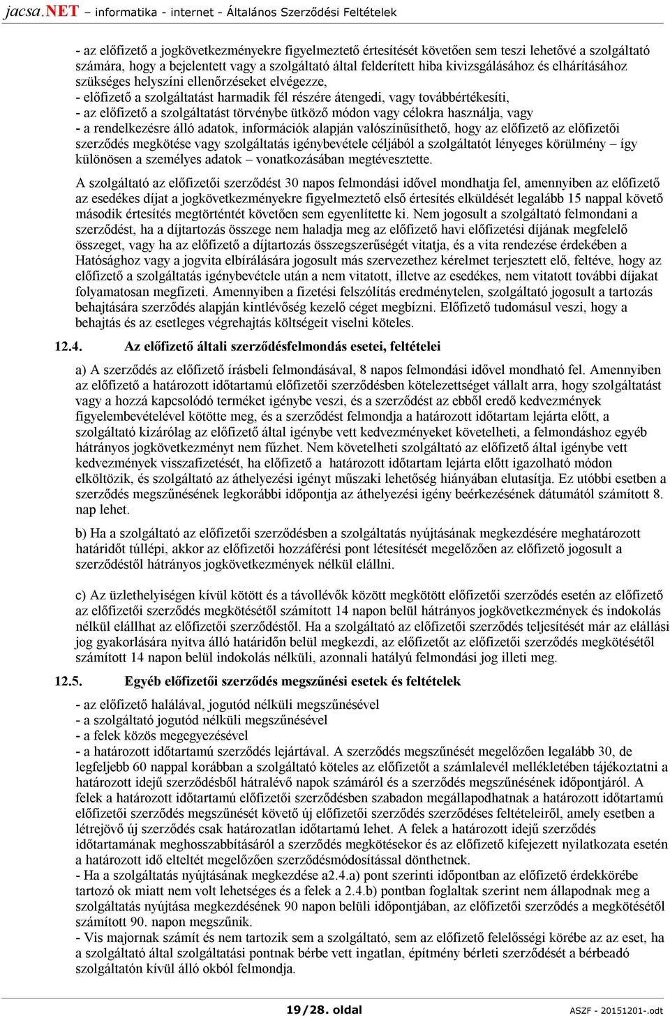vagy célokra használja, vagy - a rendelkezésre álló adatok, információk alapján valószínűsíthető, hogy az előfizető az előfizetői szerződés megkötése vagy szolgáltatás igénybevétele céljából a